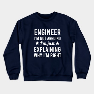 Engineer I'm not arguing I'm just explaining why I'm right Crewneck Sweatshirt